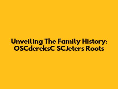 Unveiling The Family History: OSCdereksC SCJeter's Roots