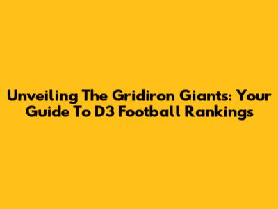 Unveiling The Gridiron Giants: Your Guide To D3 Football Rankings