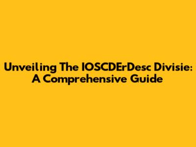 Unveiling The IOSCDErDesc Divisie: A Comprehensive Guide