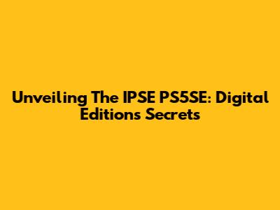 Unveiling The IPSE PS5SE: Digital Edition's Secrets