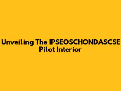Unveiling The IPSEOSCHONDASCSE Pilot Interior