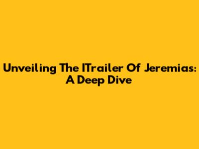 Unveiling The ITrailer Of Jeremias: A Deep Dive