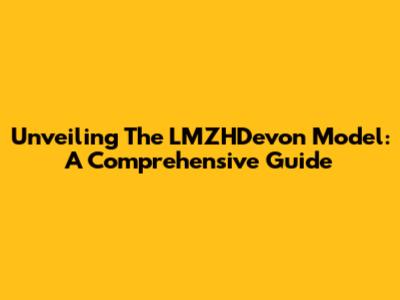 Unveiling The LMZHDevon Model: A Comprehensive Guide