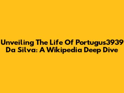 Unveiling The Life Of Portugus3939 Da Silva: A Wikipedia Deep Dive