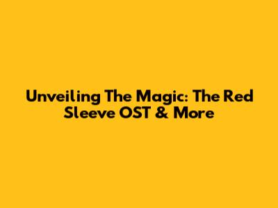 Unveiling The Magic: 'The Red Sleeve' OST & More
