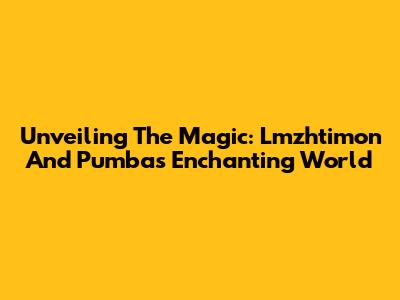 Unveiling The Magic: Lmzhtimon And Pumba's Enchanting World