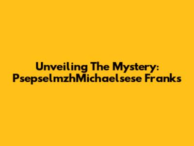 Unveiling The Mystery: PsepselmzhMichaelsese Franks