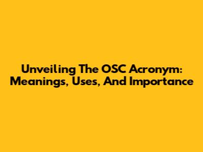 Unveiling The OSC Acronym: Meanings, Uses, And Importance