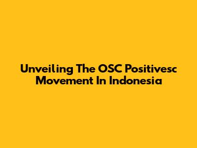 Unveiling The OSC Positivesc Movement In Indonesia