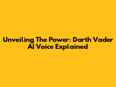 Unveiling The Power: Darth Vader AI Voice Explained