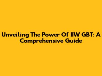 Unveiling The Power Of IIW GBT: A Comprehensive Guide