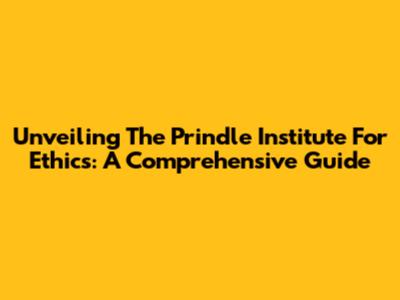 Unveiling The Prindle Institute For Ethics: A Comprehensive Guide