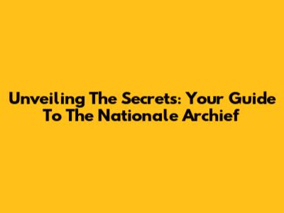 Unveiling The Secrets: Your Guide To The Nationale Archief