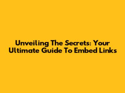 Unveiling The Secrets: Your Ultimate Guide To Embed Links