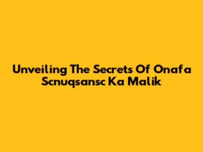 Unveiling The Secrets Of 'Onafa Scnuqsansc Ka Malik'
