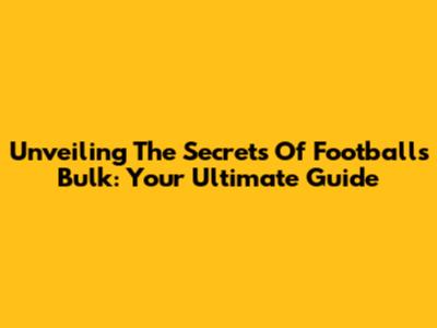 Unveiling The Secrets Of Footballs Bulk: Your Ultimate Guide