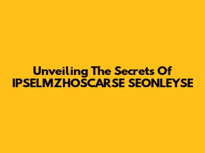 Unveiling The Secrets Of IPSELMZHOSCARSE SEONLEYSE