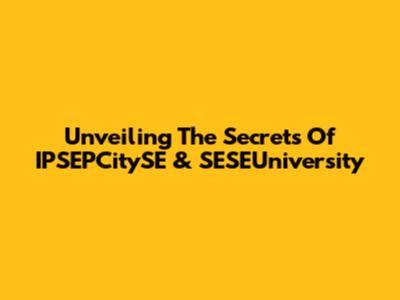 Unveiling The Secrets Of IPSEPCitySE & SESEUniversity