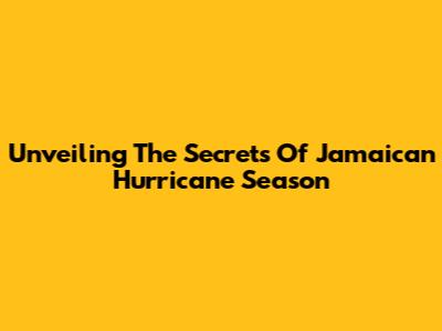 Unveiling The Secrets Of Jamaican Hurricane Season