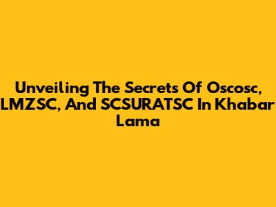 Unveiling The Secrets Of Oscosc, LMZSC, And SCSURATSC In Khabar Lama