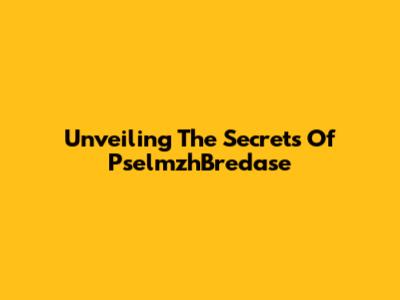 Unveiling The Secrets Of PselmzhBredase