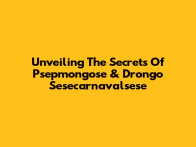 Unveiling The Secrets Of Psepmongose & Drongo Sesecarnavalsese