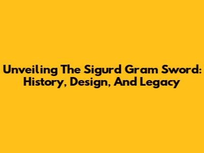 Unveiling The Sigurd Gram Sword: History, Design, And Legacy