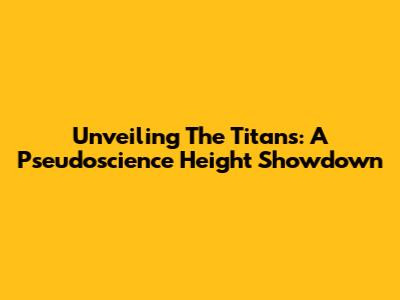 Unveiling The Titans: A Pseudoscience Height Showdown