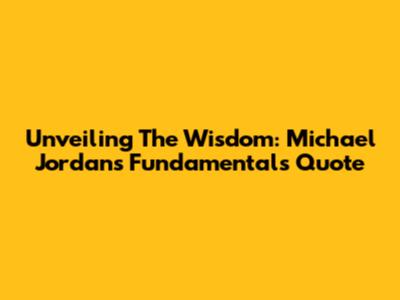 Unveiling The Wisdom: Michael Jordan's Fundamentals Quote