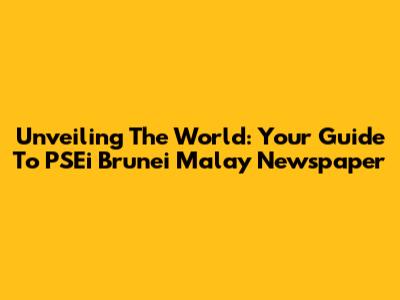 Unveiling The World: Your Guide To PSEi Brunei Malay Newspaper