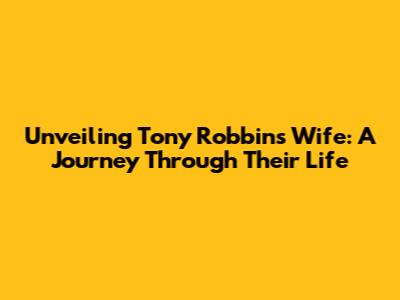 Unveiling Tony Robbins' Wife: A Journey Through Their Life