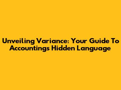 Unveiling Variance: Your Guide To Accounting's Hidden Language