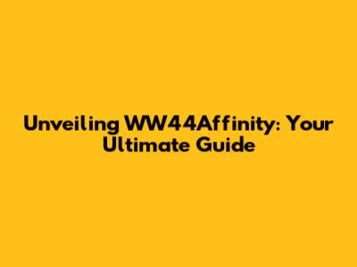 Unveiling WW44Affinity: Your Ultimate Guide