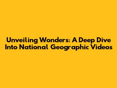 Unveiling Wonders: A Deep Dive Into National Geographic Videos