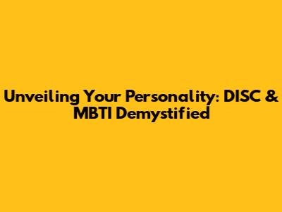 Unveiling Your Personality: DISC & MBTI Demystified