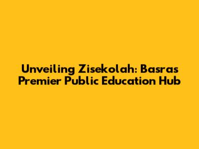 Unveiling Zisekolah: Basra's Premier Public Education Hub