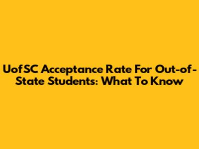 UofSC Acceptance Rate For Out-of-State Students: What To Know