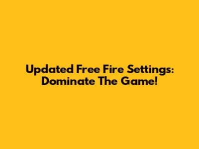 Updated Free Fire Settings: Dominate The Game!