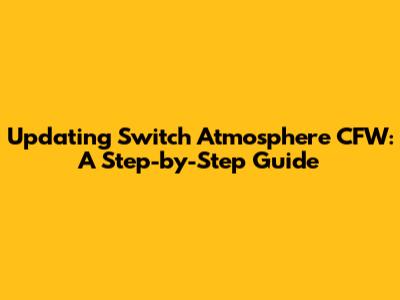 Updating Switch Atmosphere CFW: A Step-by-Step Guide