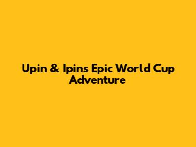 Upin & Ipin's Epic World Cup Adventure