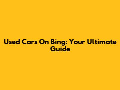 Used Cars On Bing: Your Ultimate Guide