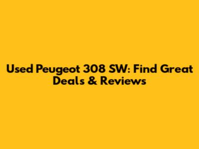 Used Peugeot 308 SW: Find Great Deals & Reviews