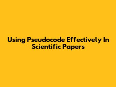 Using Pseudocode Effectively In Scientific Papers