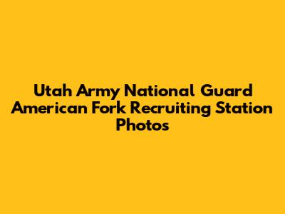 Utah Army National Guard American Fork Recruiting Station Photos