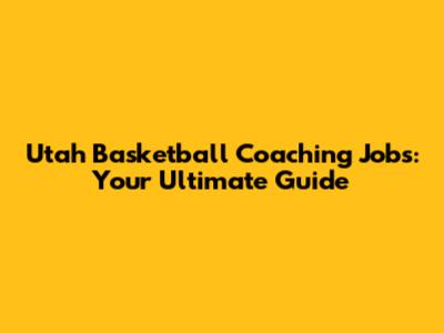 Utah Basketball Coaching Jobs: Your Ultimate Guide