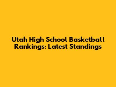 Utah High School Basketball Rankings: Latest Standings