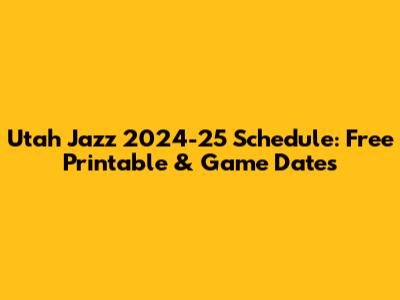 Utah Jazz 2024-25 Schedule: Free Printable & Game Dates