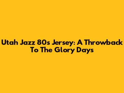 Utah Jazz 80s Jersey: A Throwback To The Glory Days