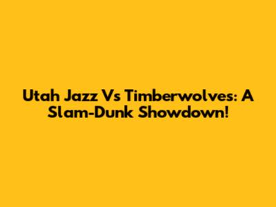 Utah Jazz Vs Timberwolves: A Slam-Dunk Showdown!