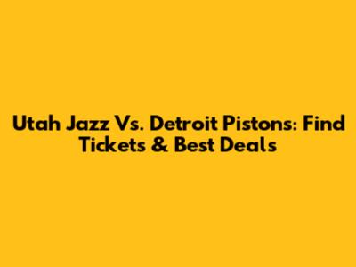 Utah Jazz Vs. Detroit Pistons: Find Tickets & Best Deals